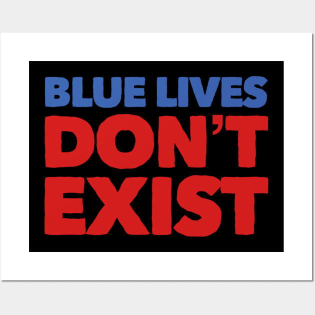 Blue Lives Don't Exist Wall Art by rewordedstudios